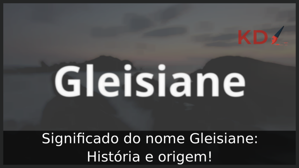Significado do nome Gleisiane: História e origem! 1 Significado do nome Gleisiane