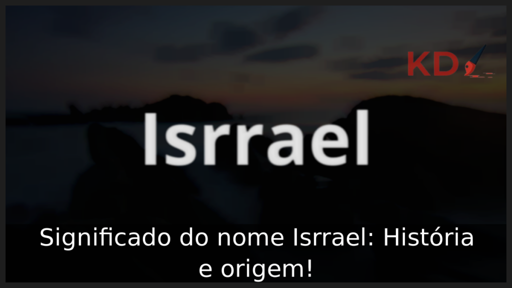 Significado do nome Isrrael: História e origem! 1 Significado do nome Isrrael