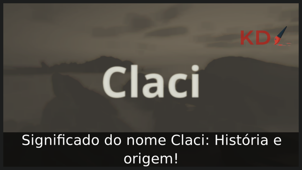 Significado do nome Claci: História e origem! 1 Significado do nome Claci