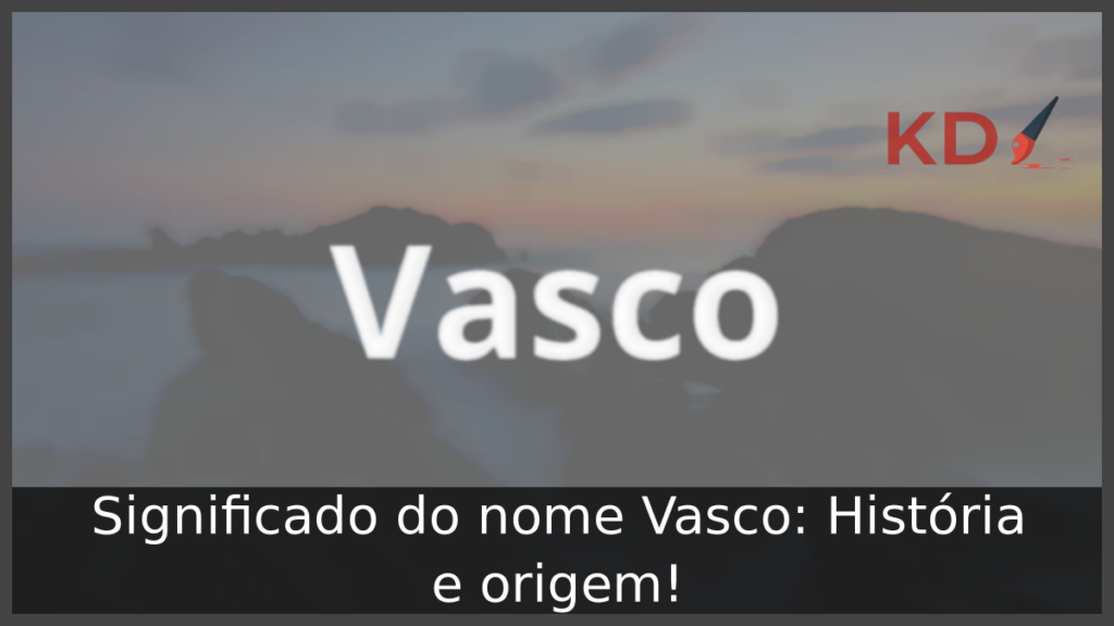 Significado do nome Vasco: História e origem! 1 Significado do nome Vasco