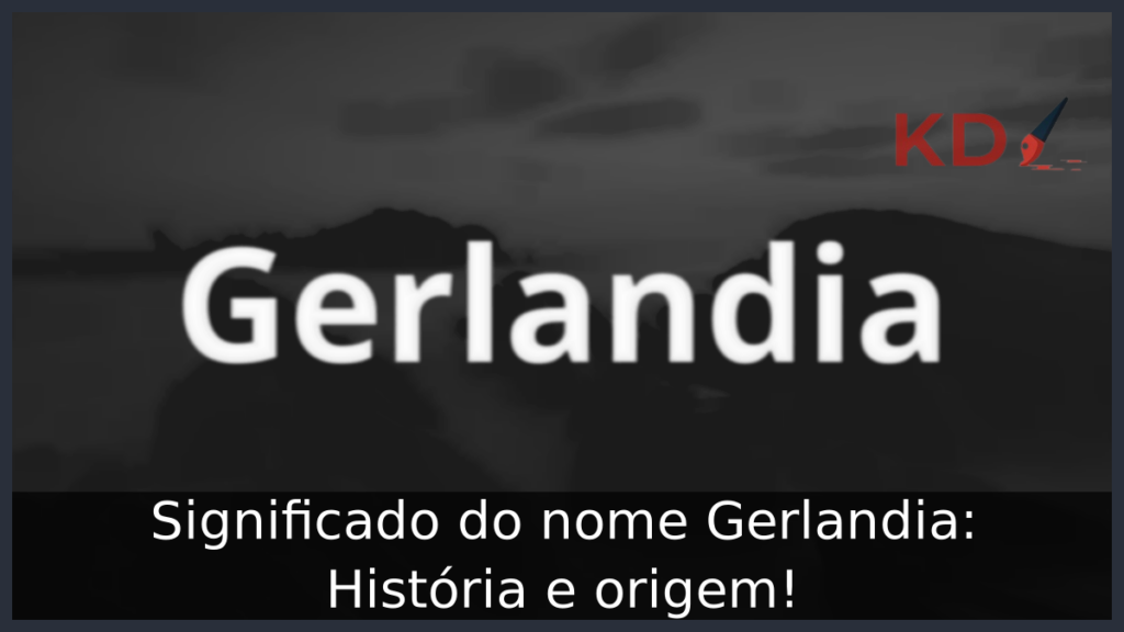 Significado do nome Gerlandia: História e origem! 1 Significado do nome Gerlandia