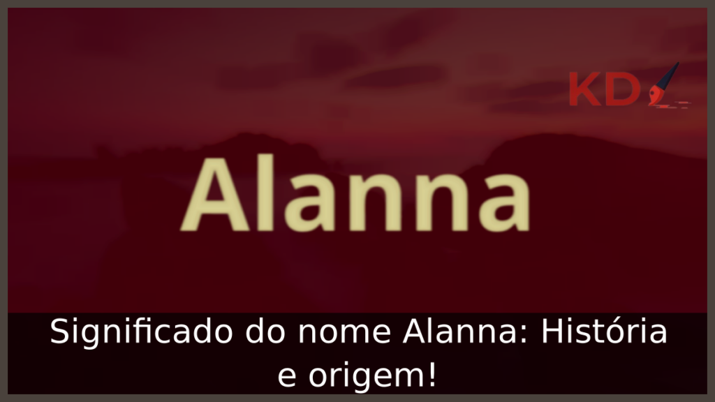 Significado do nome Alanna: História e origem! 1 Significado do nome Alanna