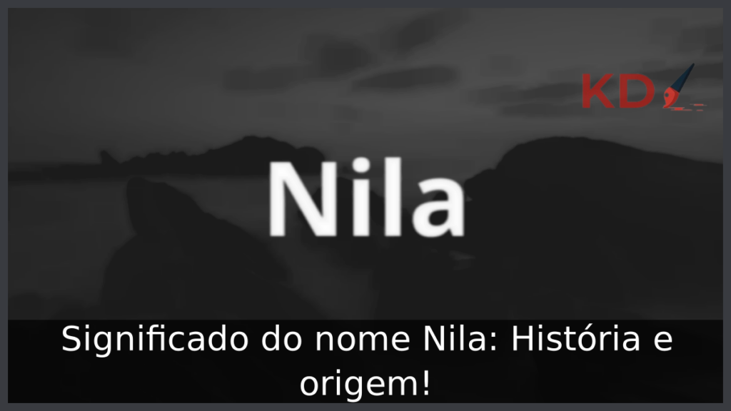 Significado do nome Nila: História e origem! 1 Significado do nome Nila