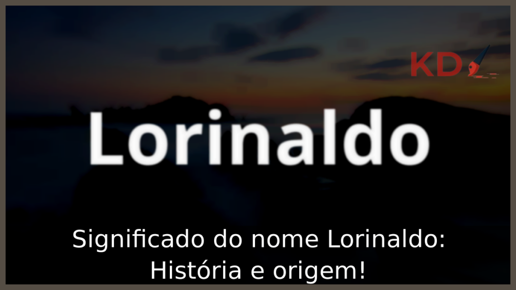 Significado do nome Lorinaldo: História e origem! 1 Significado do nome Lorinaldo