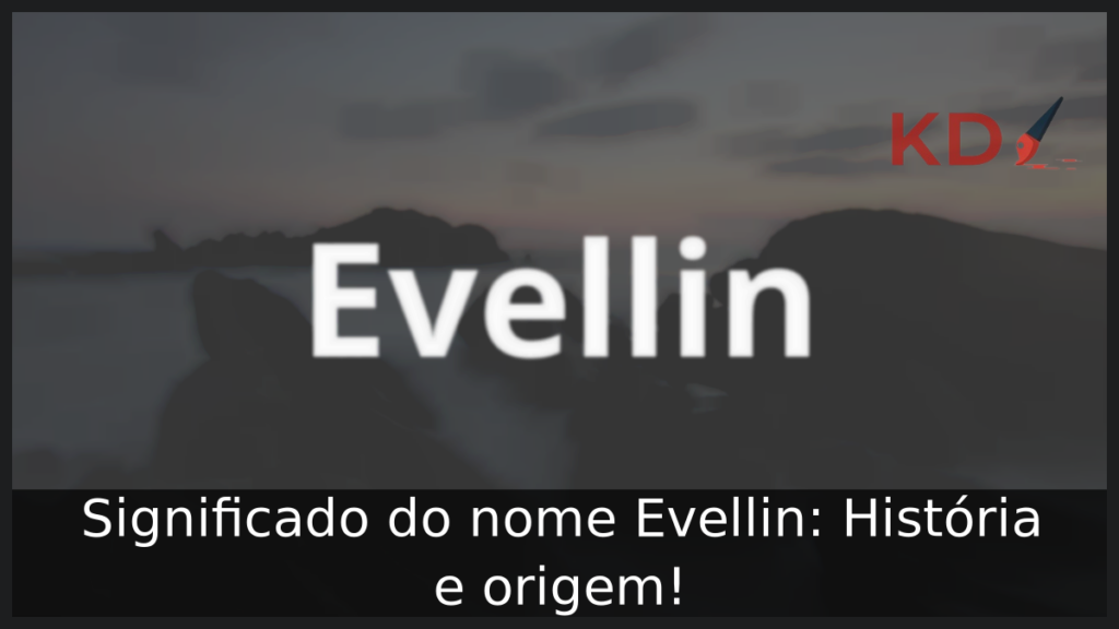 Significado do nome Evellin: História e origem! 1 Significado do nome Evellin