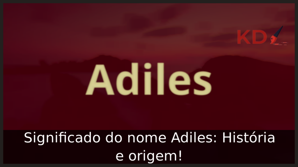 Significado do nome Adiles: História e origem! 1 Significado do nome Adiles