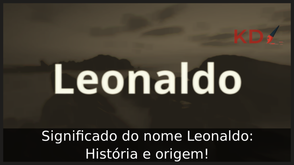 Significado do nome Leonaldo: História e origem! 1 Significado do nome Leonaldo