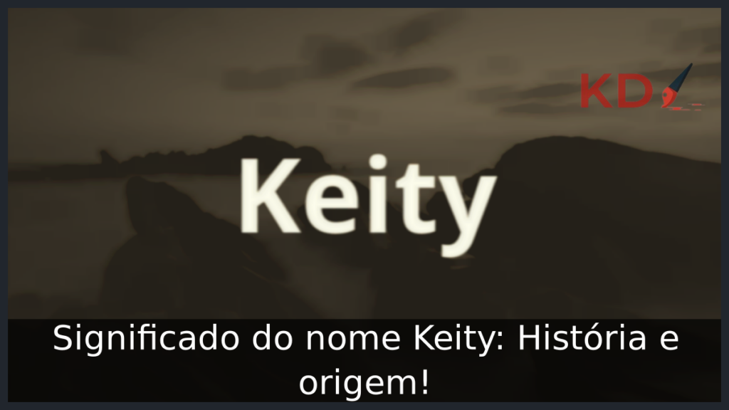 Significado do nome Keity: História e origem! 1 Significado do nome Keity