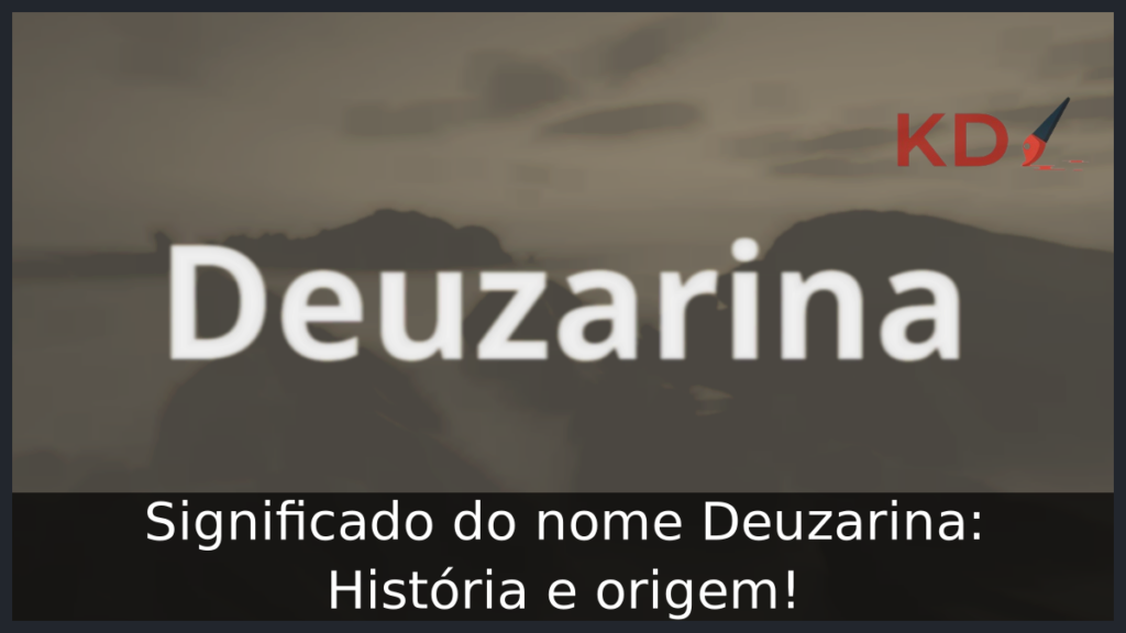 Significado do nome Deuzarina: História e origem! 1 Significado do nome Deuzarina