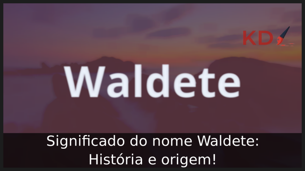 Significado do nome Waldete: História e origem! 1 Significado do nome Waldete