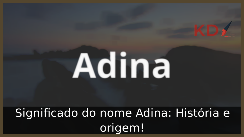 Significado do nome Adina: História e origem! 1 Significado do nome Adina