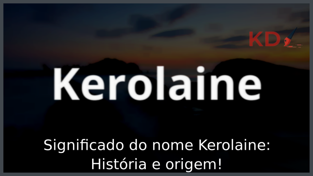 Significado do nome Kerolaine: História e origem! 1 Significado do nome Kerolaine