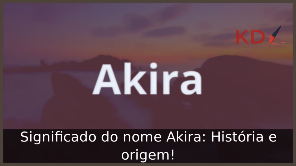 Significado do nome Akira: História e origem! 1 Significado do nome Akira