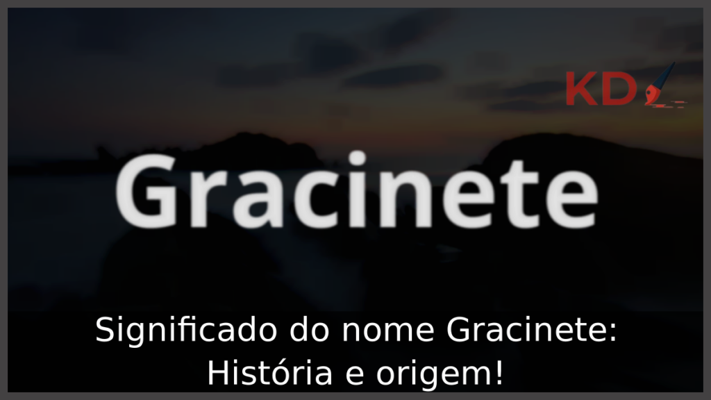 Significado do nome Gracinete: História e origem! 1 Significado do nome Gracinete