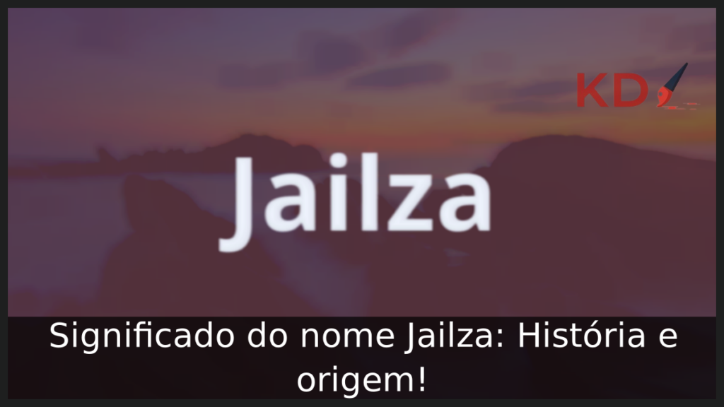 Significado do nome Jailza: História e origem! 1 Significado do nome Jailza