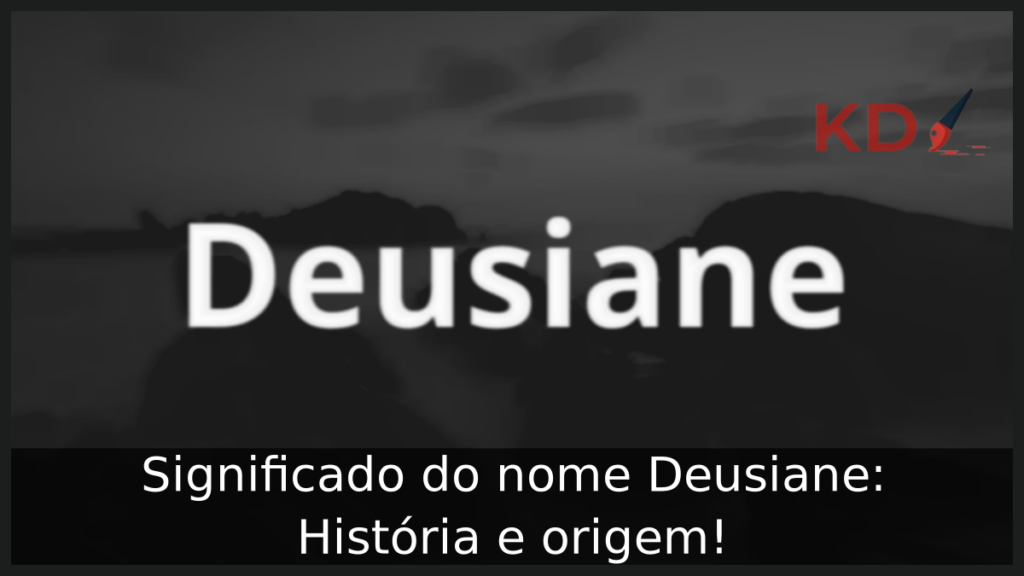 Significado do nome Deusiane: História e origem! 1 Significado do nome Deusiane
