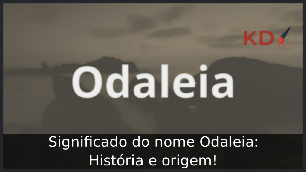 Significado do nome Odaleia: História e origem! 1 Significado do nome Odaleia