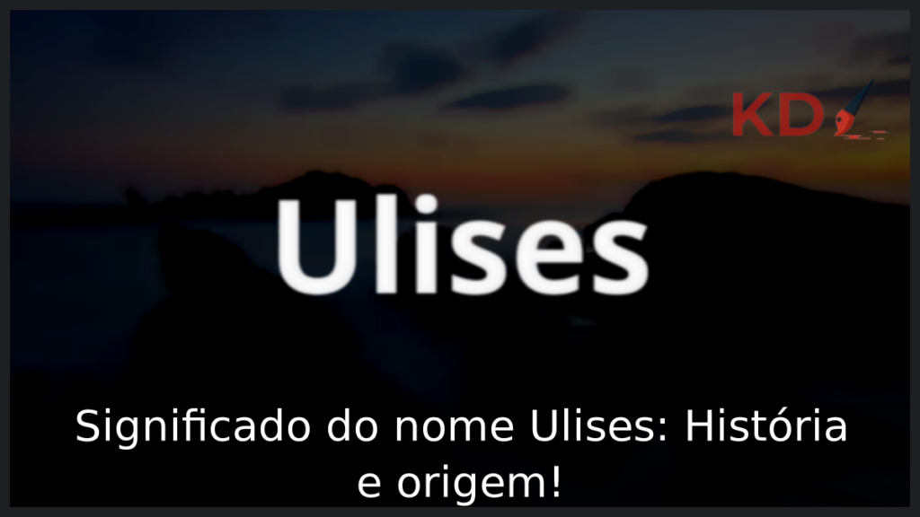 Significado do nome Ulises: História e origem! 1 Significado do nome Ulises