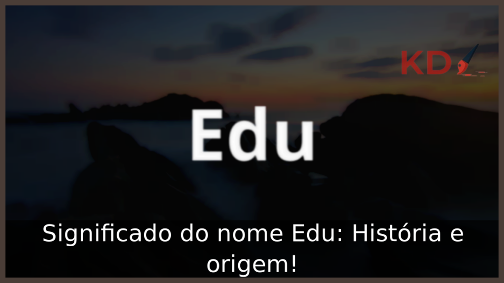 Significado do nome Edu: História e origem! 1 Significado do nome Edu