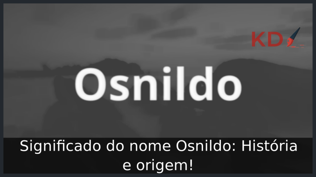 Significado do nome Osnildo: História e origem! 1 Significado do nome Osnildo