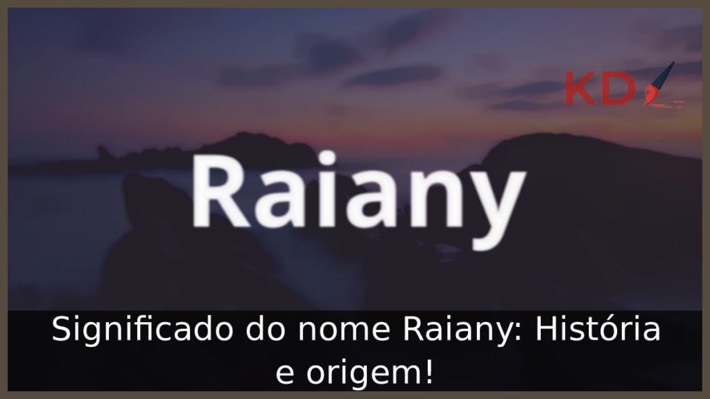 Significado do nome Raiany: História e origem! 1 Significado do nome Raiany