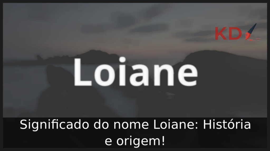 Significado do nome Loiane: História e origem! 1 Significado do nome Loiane