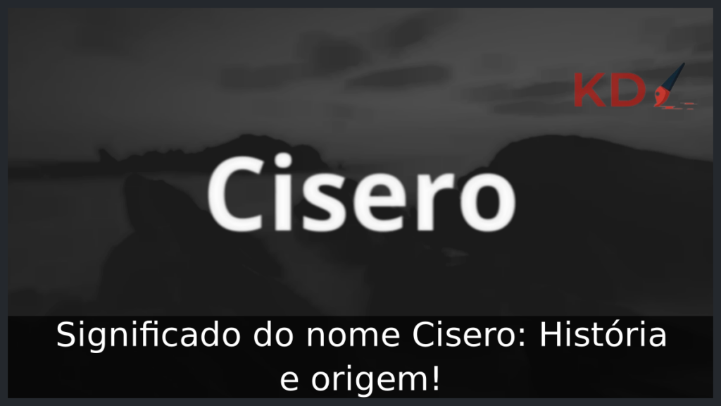 Significado do nome Cisero: História e origem! 1 Significado do nome Cisero