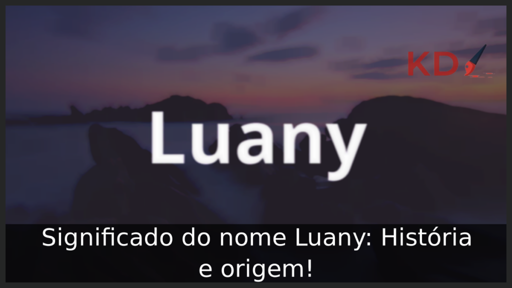 Significado do nome Luany: História e origem! 1 Significado do nome Luany