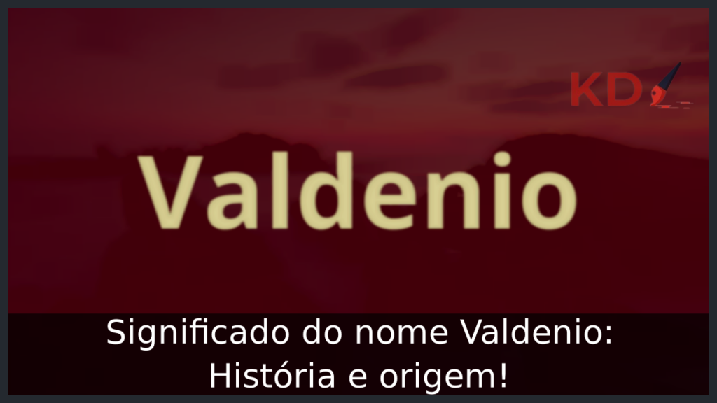 Significado do nome Valdenio: História e origem! 1 Significado do nome Valdenio