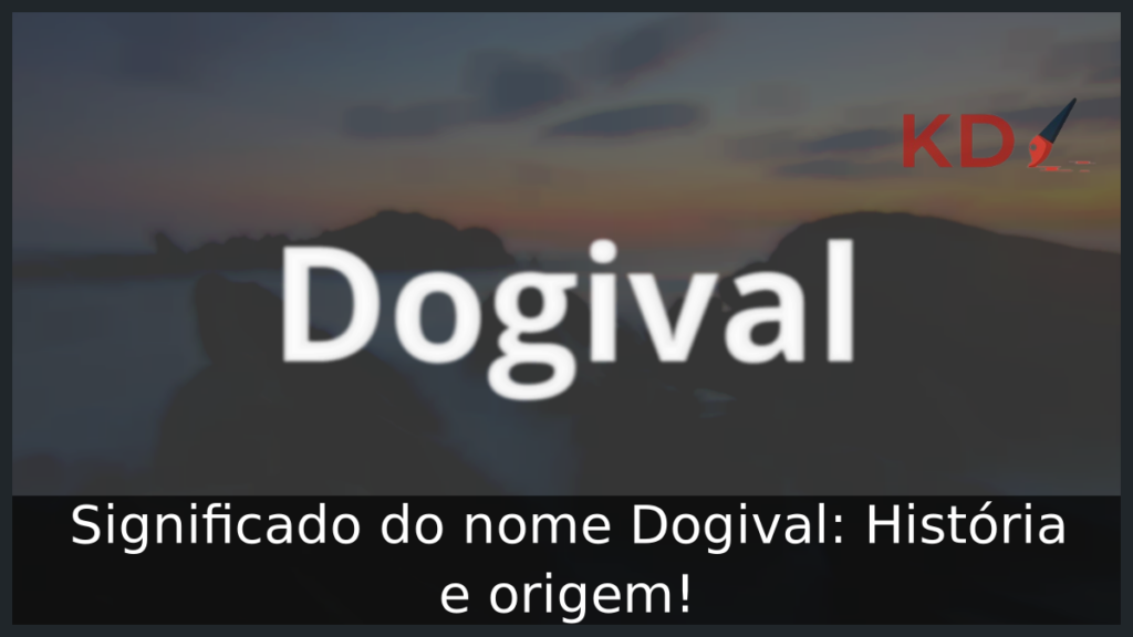 Significado do nome Dogival: História e origem! 1 Significado do nome Dogival