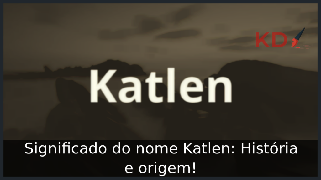Significado do nome Katlen: História e origem! 1 Significado do nome Katlen