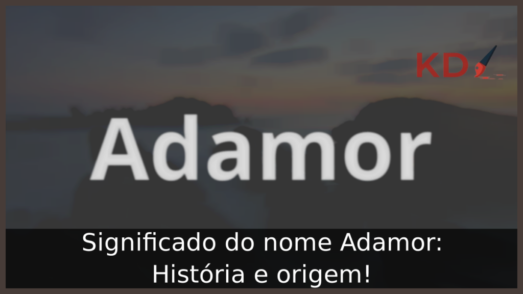 Significado do nome Adamor: História e origem! 1 Significado do nome Adamor