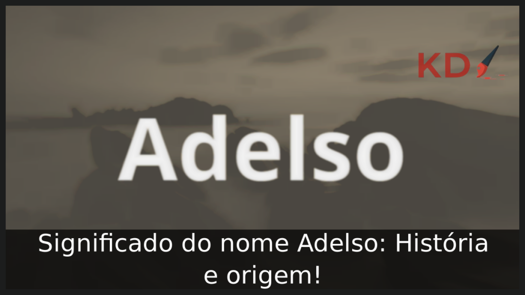 Significado do nome Adelso: História e origem! 1 Significado do nome Adelso