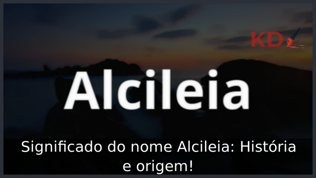 Significado do nome Alcileia: História e origem! 1 Significado do nome Alcileia