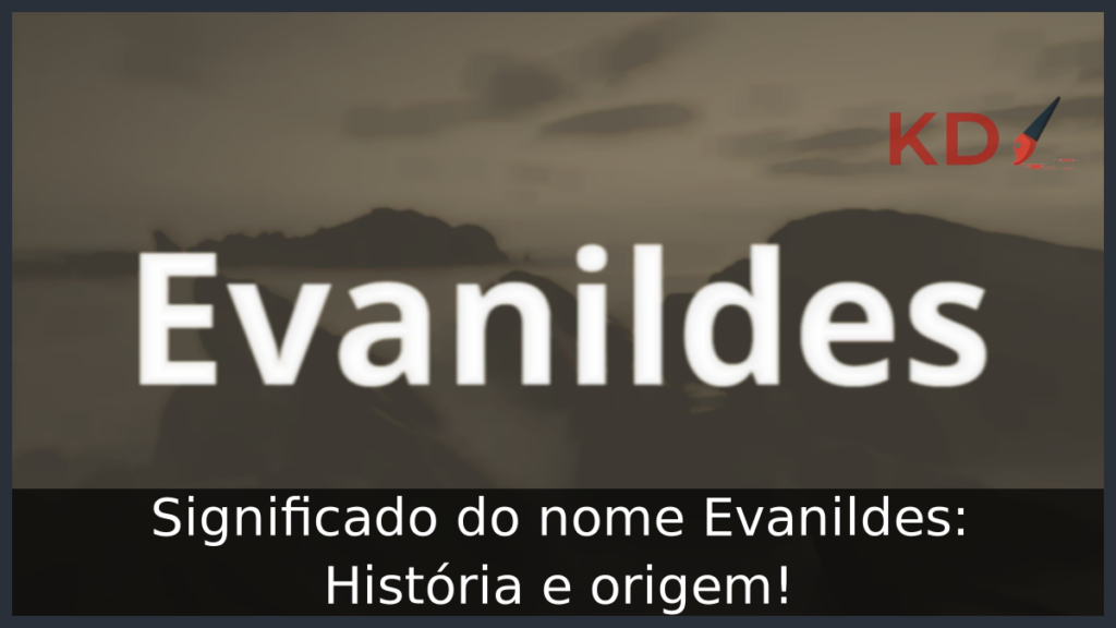 Significado do nome Evanildes: História e origem! 1 Significado do nome Evanildes