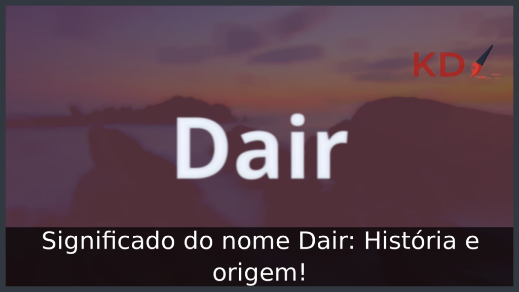 Significado do nome Dair: História e origem! 1 Significado do nome Dair