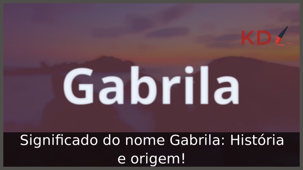 Significado do nome Gabrila: História e origem! 1 Significado do nome Gabrila
