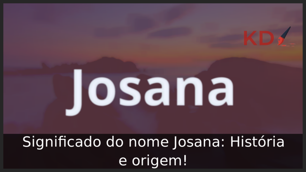 Significado do nome Josana: História e origem! 1 Significado do nome Josana