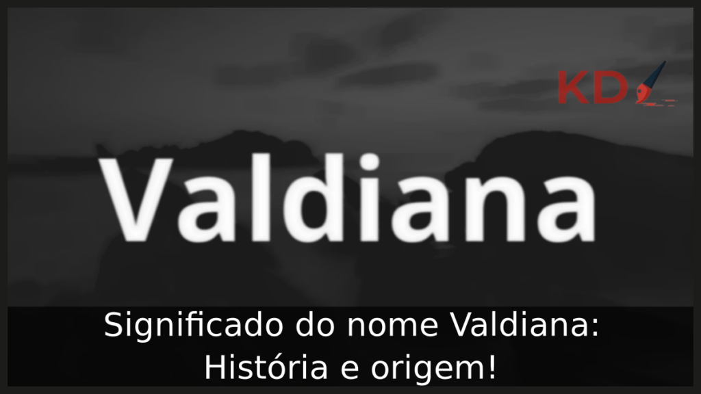 Significado do nome Valdiana: História e origem! 1 Significado do nome Valdiana