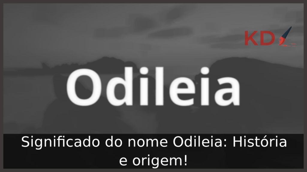 Significado do nome Odileia: História e origem! 1 Significado do nome Odileia