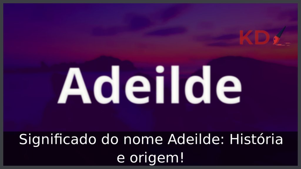 Significado do nome Adeilde: História e origem! 1 Significado do nome Adeilde