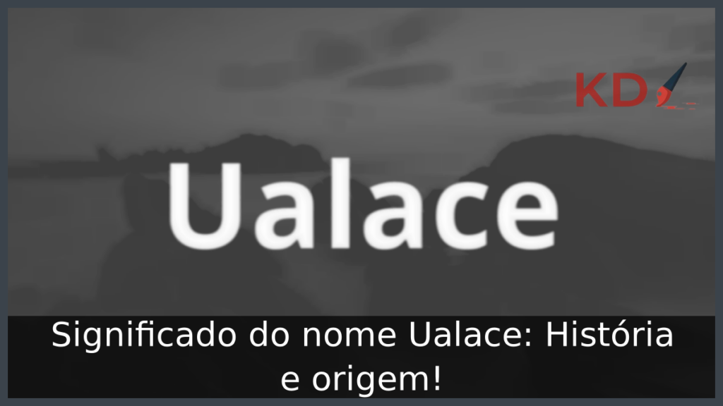 Significado do nome Ualace: História e origem! 1 Significado do nome Ualace