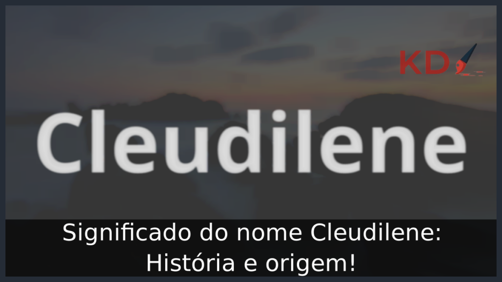 Significado do nome Cleudilene: História e origem! 1 Significado do nome Cleudilene