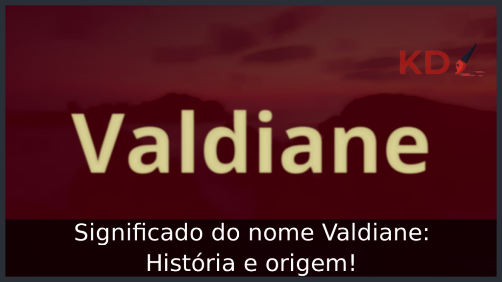 Significado do nome Valdiane: História e origem! 1 Significado do nome Valdiane