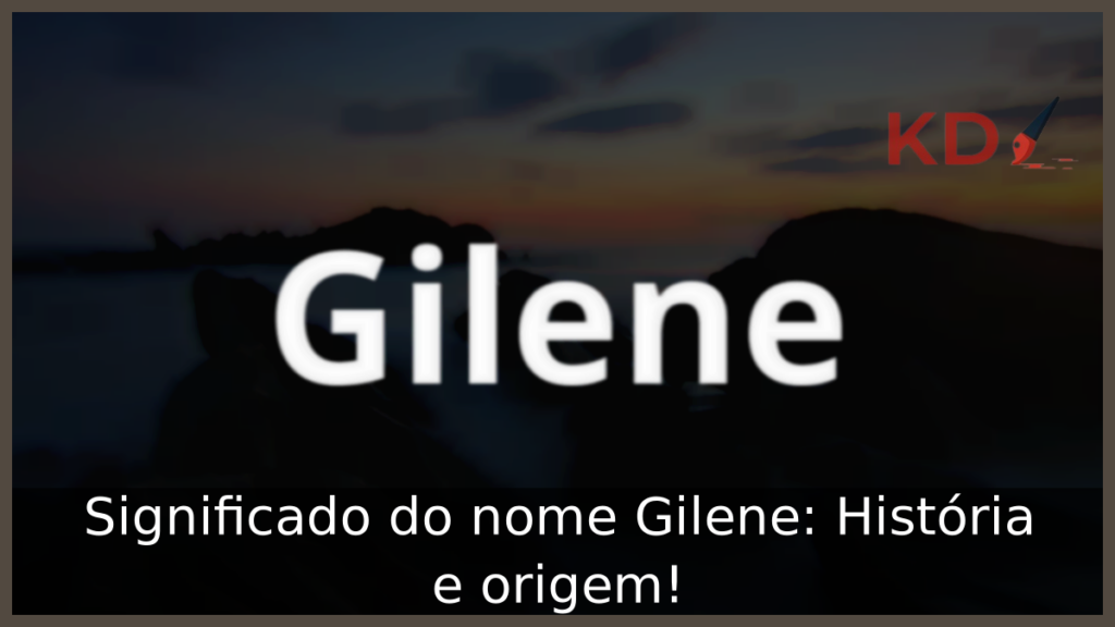 Significado do nome Gilene: História e origem! 1 Significado do nome Gilene