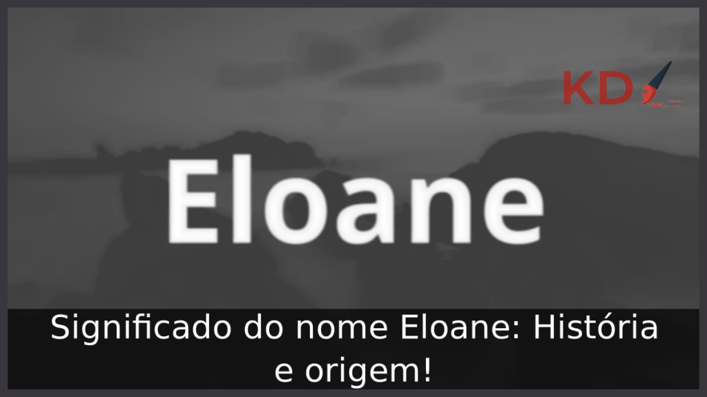Significado do nome Eloane: História e origem! 1 Significado do nome Eloane