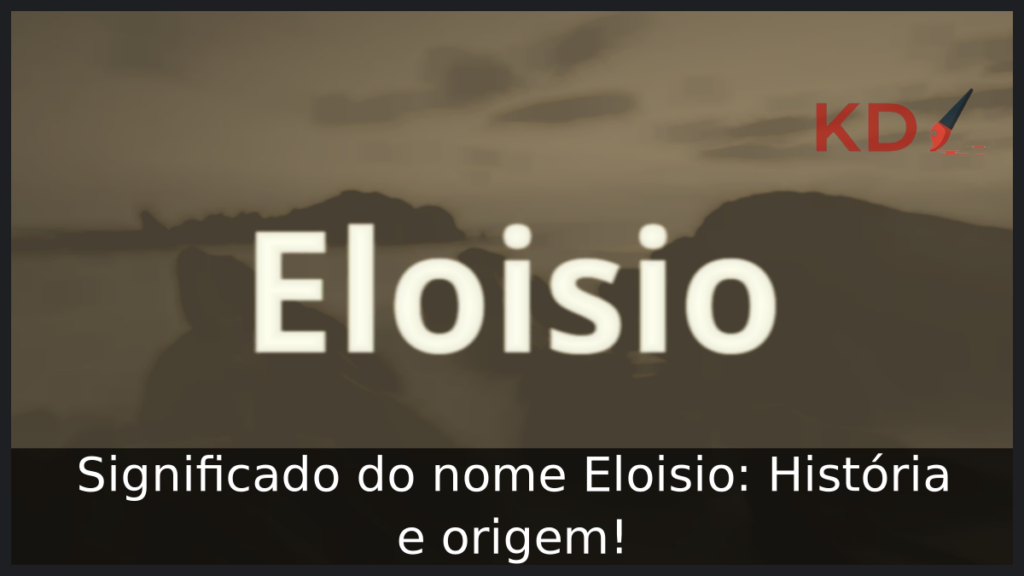 Significado do nome Eloisio: História e origem! 1 Significado do nome Eloisio