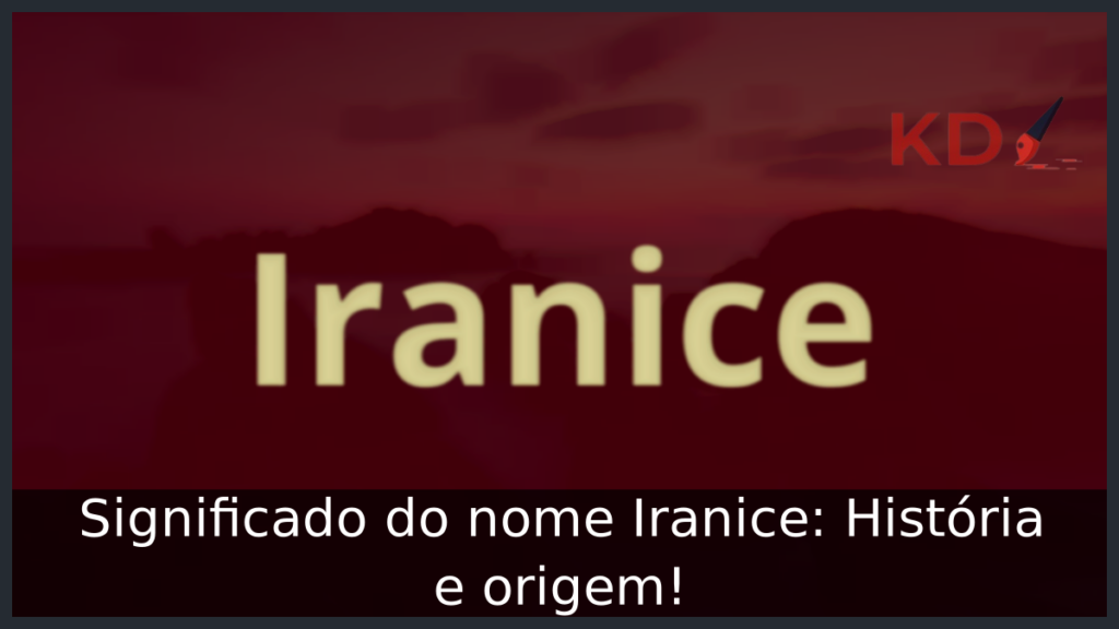 Significado do nome Iranice: História e origem! 1 Significado do nome Iranice