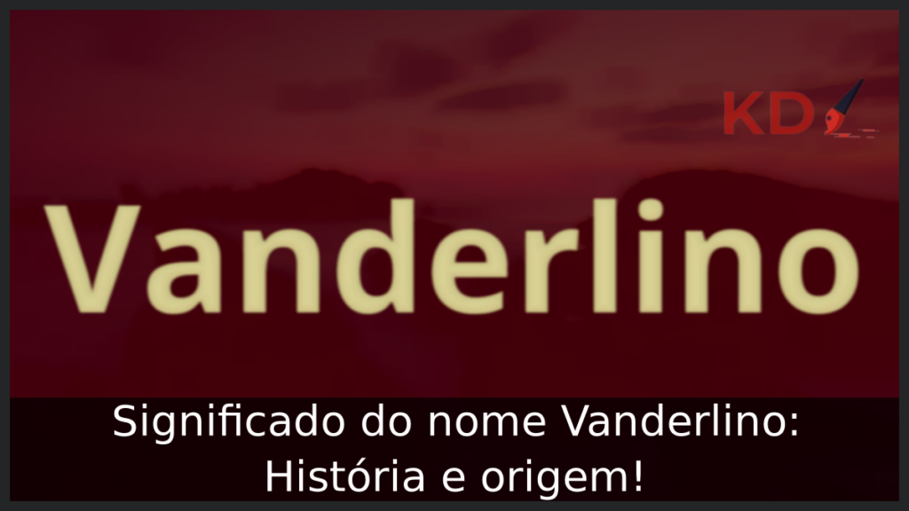 Significado do nome Vanderlino: História e origem! 1 Significado do nome Vanderlino