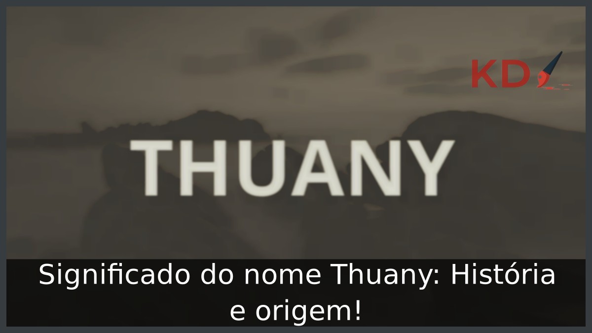 Significado do nome Thuany: História e origem!